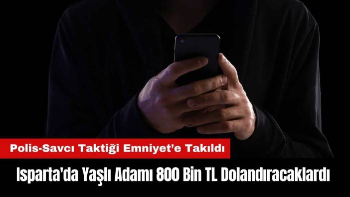Isparta'da Yaşlı Adamı 800 Bin TL Dolandıracaklardı