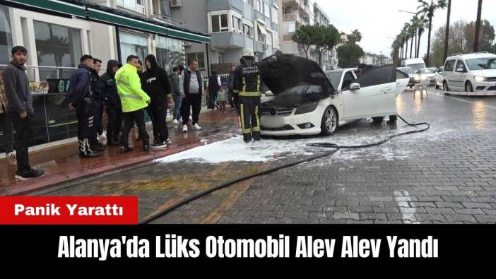 Alanya'da Lüks Otomobil Alev Alev Yandı