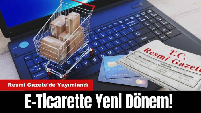 E-Ticarette Yeni Dönem! Resmi Gazete'de Yayımlandı