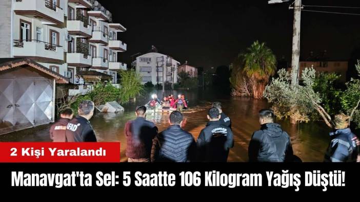 Manavgat'ta Sel: 5 Saatte 106 Kilogram Yağış Düştü! 2 Kişi Yaralandı