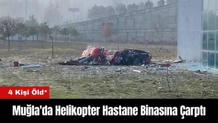 Muğla'da Helikopter Hastane Binasına Çarptı