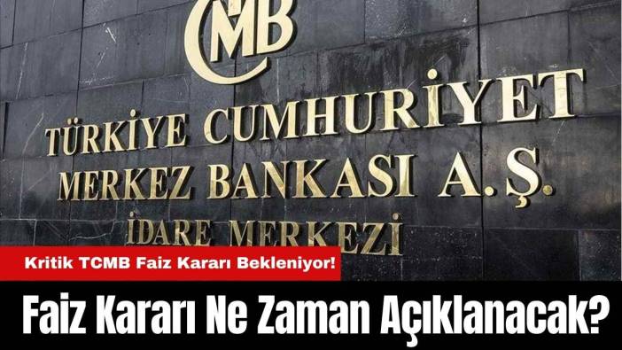 Kritik TCMB Faiz Kararı Bekleniyor! Merkez Bankası Faiz Kararını Ne Zaman Açıklayacak?