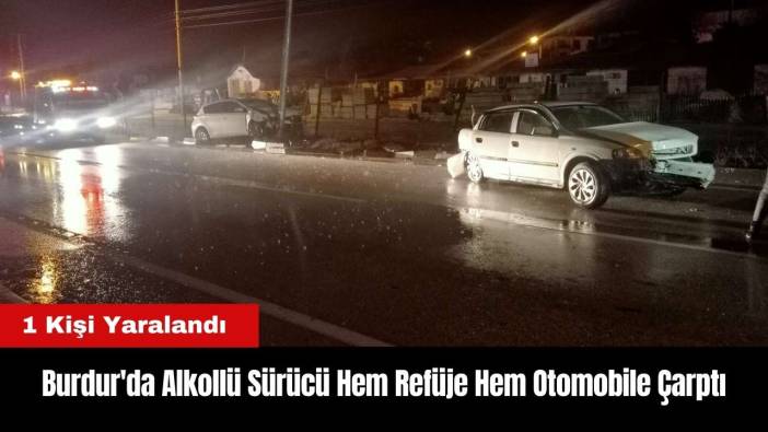 Burdur'da Alkollü Sürücü Hem Refüje Hem Otomobile Çarptı
