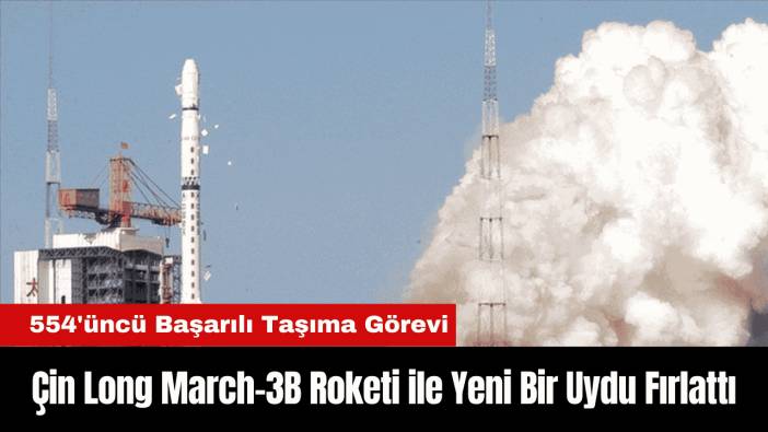 Çin Long March-3B Roketi ile Yeni Bir Uydu Fırlattı