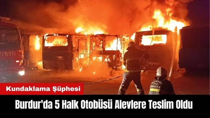 Burdur'da 5 Halk Otobüsü Alevlere Teslim Oldu
