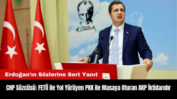 CHP Sözcüsü Deniz Yücel: FETÖ ile Yol Yürüyen PKK ile Masaya Oturan AKP İktidarıdır