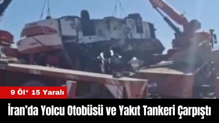 İran’da Yolcu Otobüsü ve Yakıt Tankeri Çarpıştı: 9 Öl* 15 Yaralı