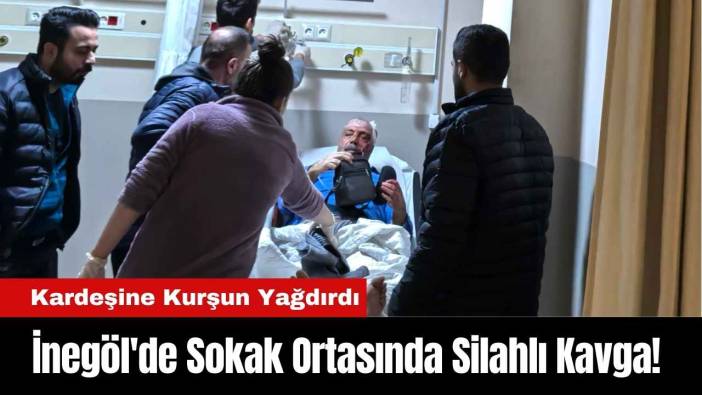 İnegöl'de Sokak Ortasında Silahlı Kavga! Kardeşine Kurşun Yağdırdı