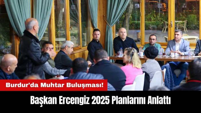 Burdur'da Muhtar Buluşması! Başkan Ercengiz 2025 Planlarını Anlattı