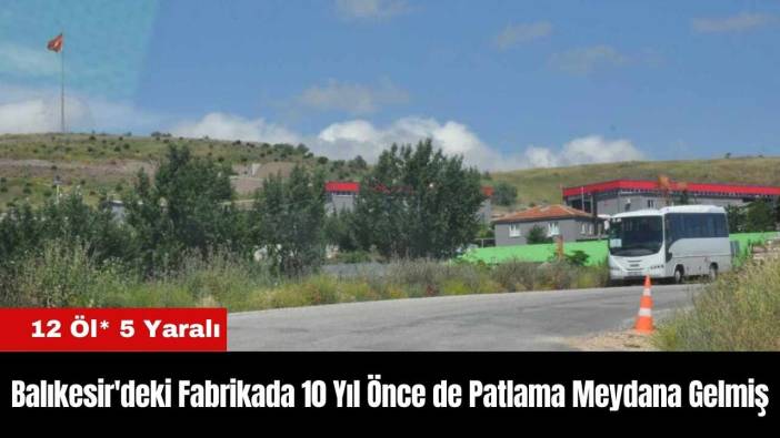 Balıkesir'deki Fabrikada 10 Yıl Önce de Patlama Meydana Gelmiş