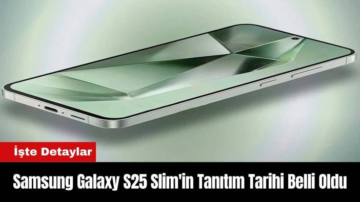 Samsung Galaxy S25 Slim'in Tanıtım Tarihi Belli Oldu