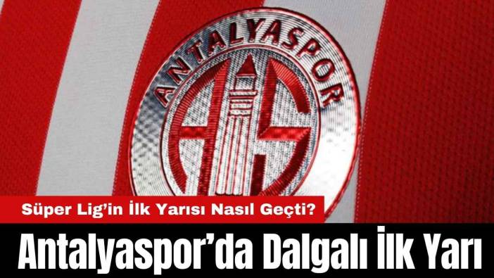 Antalyaspor’da Dalgalı İlk Yarı