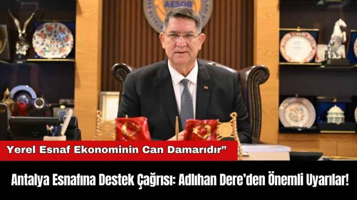 Antalya Esnafına Destek Çağrısı: Adlıhan Dere’den Önemli Uyarılar!