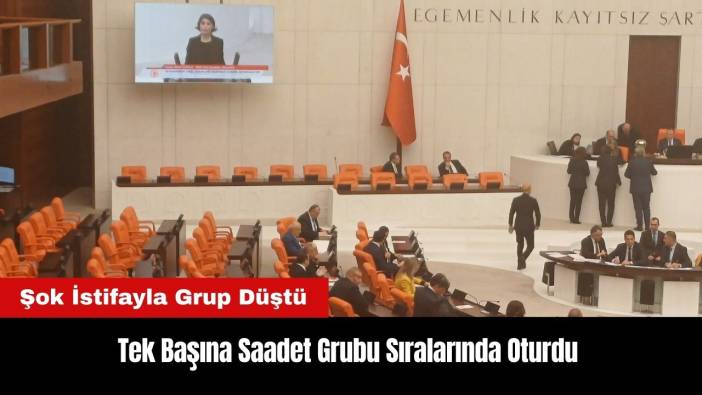 Tek Başına Saadet Grubu Sıralarında Oturdu