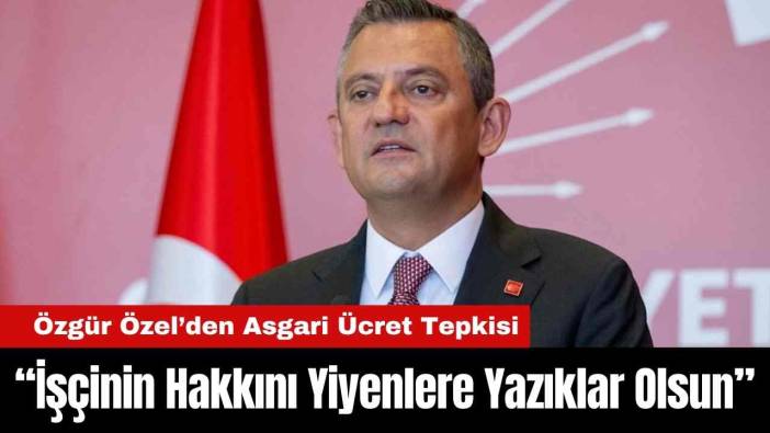 Özgür Özel’den Asgari Ücret Tepkisi: “İşçinin Hakkını Yiyenlere Yazıklar Olsun”