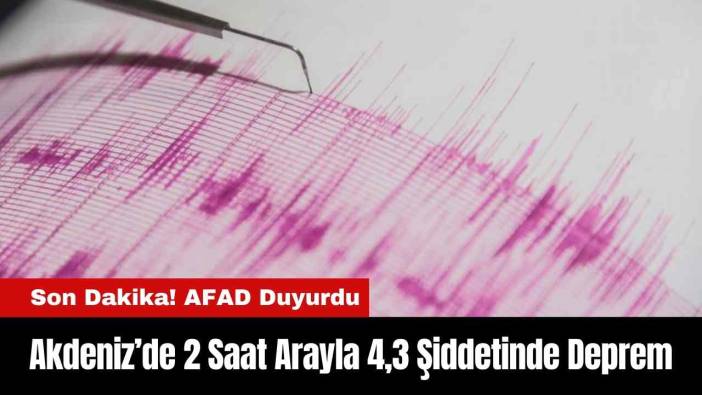 Akdeniz’de 2 Saat Arayla 4,3 Şiddetinde Deprem