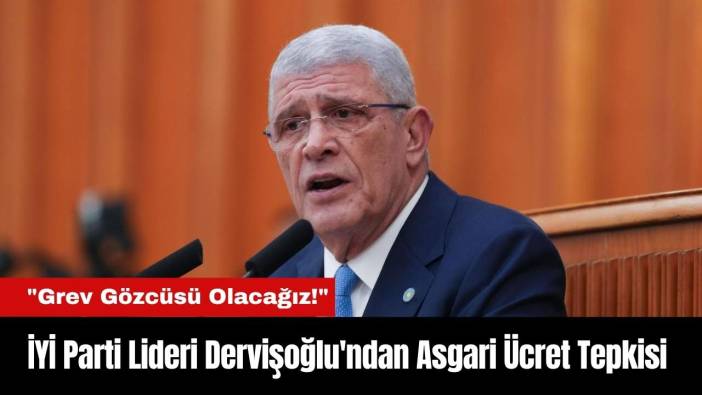 İYİ Parti Lideri Dervişoğlu'ndan Asgari Ücret Tepkisi: 