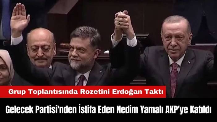 Gelecek Partisi'nden İstifa Eden Nedim Yamalı AKP'ye Katıldı