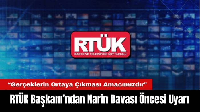 RTÜK Başkanı’ndan Narin Güran Davası Öncesi Uyarı