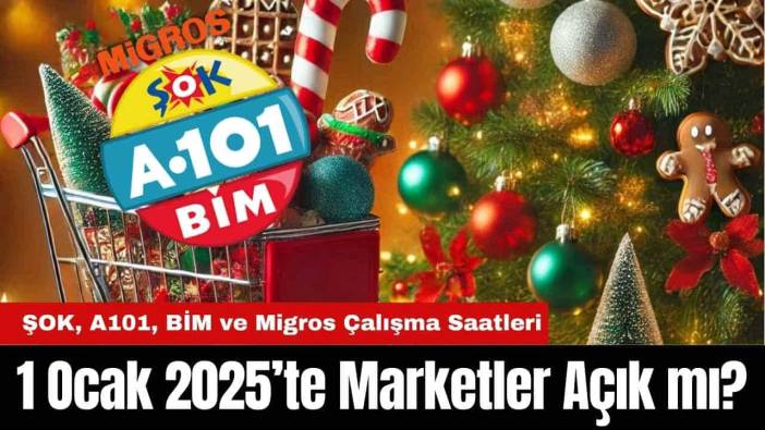 1 Ocak 2025’te Marketler Açık mı? ŞOK, A101, BİM ve Migros Çalışma Saatleri