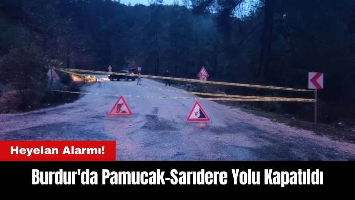 Burdur'da Heyelan Alarmı! Pamucak-Sarıdere Yolu Kapatıldı