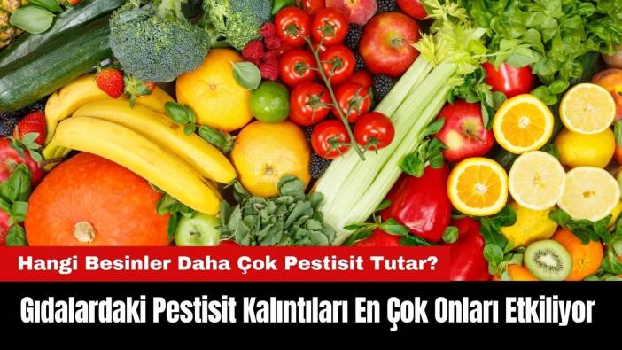 Dikkat! Gıdalardaki Pestisit Kalıntıları En Çok Onları Etkiliyor
