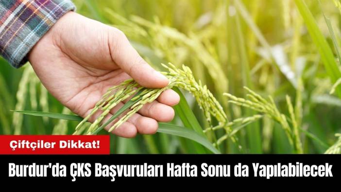 Çiftçiler Dikkat! Burdur'da ÇKS Başvuruları Hafta Sonu da Yapılabilecek