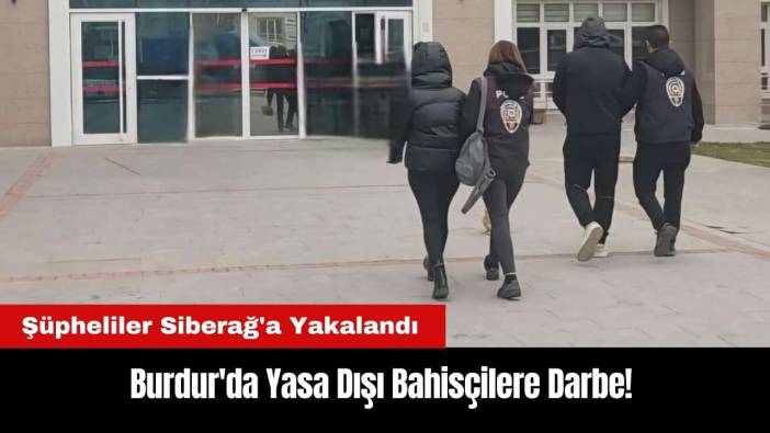 Burdur'da Yasa Dışı Bahisçilere Darbe! Şüpheliler Siberağ'a Yakalandı