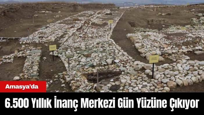 6.500 Yıllık İnanç Merkezi Amasya’da Gün Yüzüne Çıkıyor