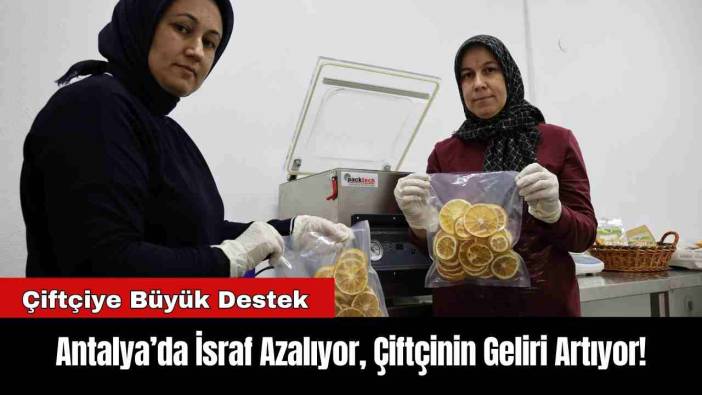 Antalya’da İsraf Azalıyor, Çiftçinin Geliri Artıyor!