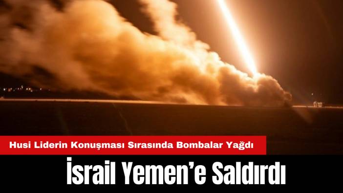 İsrail Yemen’e Saldırdı: Husi Liderin Konuşması Sırasında Bombalar Yağdı!