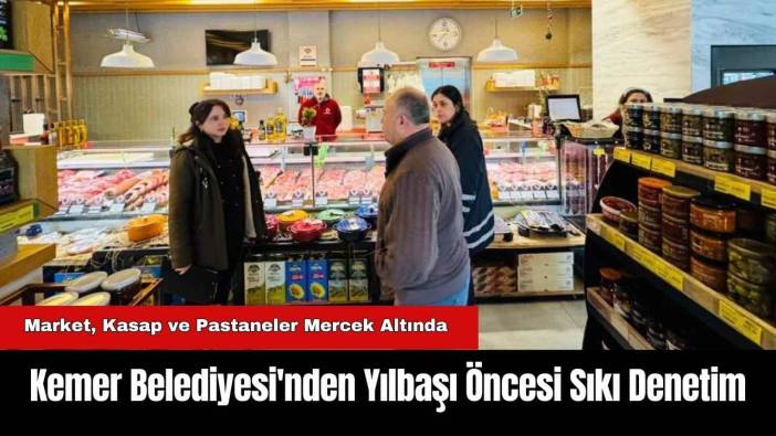 Kemer Belediyesi'nden Yılbaşı Öncesi Sıkı Denetim