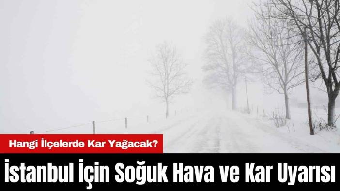 AKOM’dan İstanbul İçin Soğuk Hava ve Kar Uyarısı! Hangi İlçelerde Kar Yağacak?