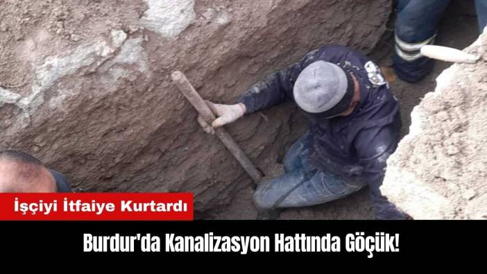 Burdur'da Kanalizasyon Hattında Göçük! İşçiyi İtfaiye Kurtardı