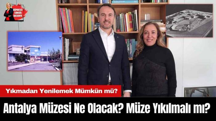 Antalya Müzesi ne olacak? Müze yıkılmalı mı? Yıkmadan yenilemek mümkün mü?