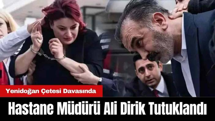 Yenidoğan Çetesi Davasında Hastane Müdürü Ali Dirik Tutuklandı