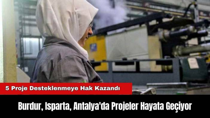 Burdur, Isparta, Antalya'da Projeler Hayata Geçiyor