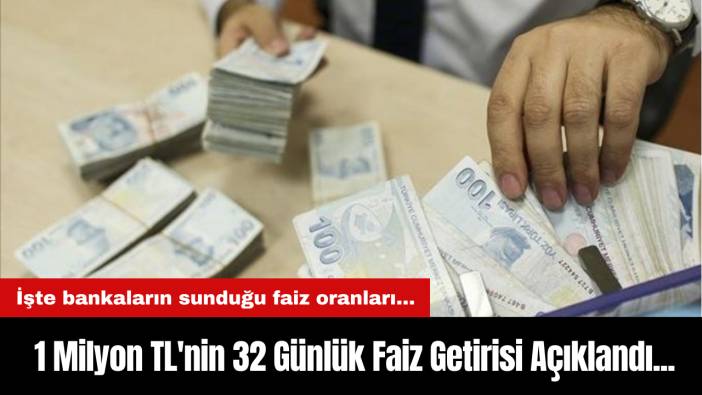 1 Milyon TL'nin 32 Günlük Faiz Getirisi Açıklandı... İşte bankaların sunduğu faiz oranları...