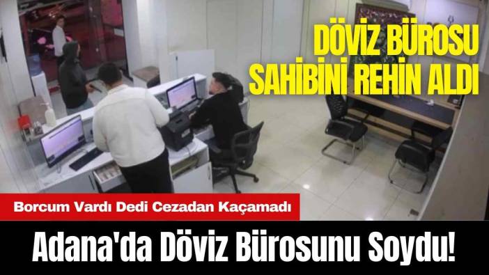 Adana'da Döviz Bürosunu Soydu! Borcum Vardı Dedi Cezadan Kaçamadı