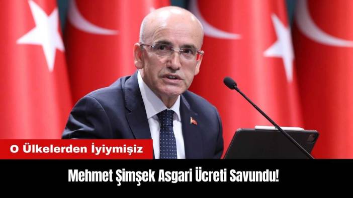 Mehmet Şimşek Asgari Ücreti Savundu! O Ülkelerden İyiymişiz