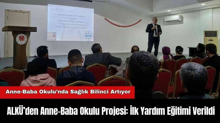 ALKÜ’den Anne-Baba Okulu Projesi: İlk Yardım Eğitimi Verildi