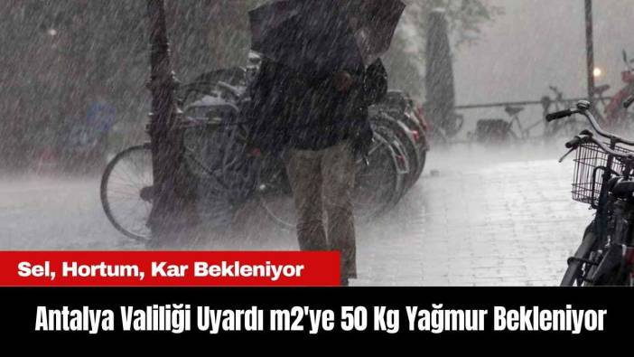 Antalya Valiliği Uyardı m2'ye 50 Kg Yağmur Bekleniyor
