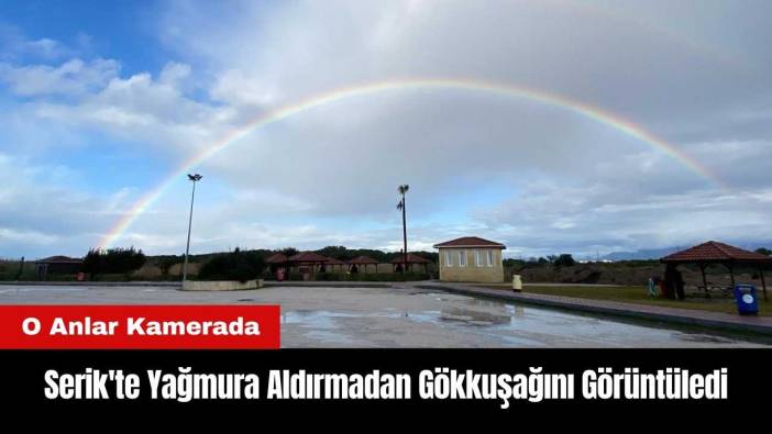 Serik'te Yağmura Aldırmadan Gökkuşağını Görüntüledi