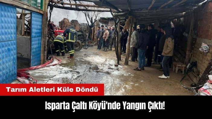 Isparta Çaltı Köyü'nde Yangın Çıktı! Tarım Aletleri Küle Döndü