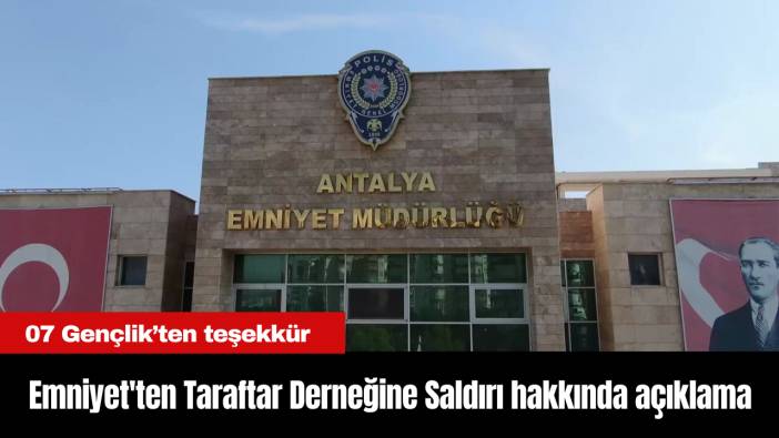 Antalya Emniyet'ten 07 Taraftar Derneğine Saldırı hakkında açıklama...07 Gençlik'ten teşekkkür
