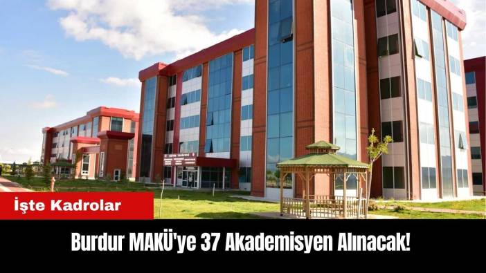 Burdur MAKÜ'ye 37 Akademisyen Alınacak! İşte Kadrolar