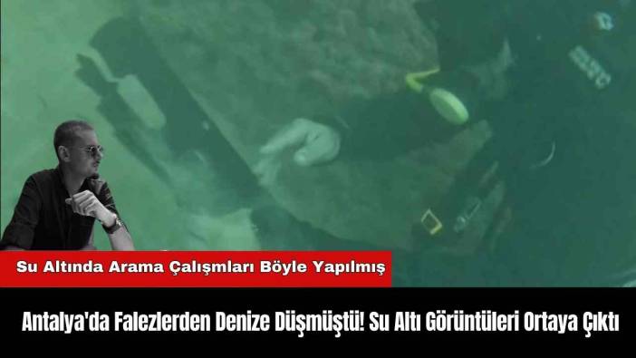 Antalya'da Falezlerden Denize Düşmüştü! Su Altı Görüntüleri Ortaya Çıktı