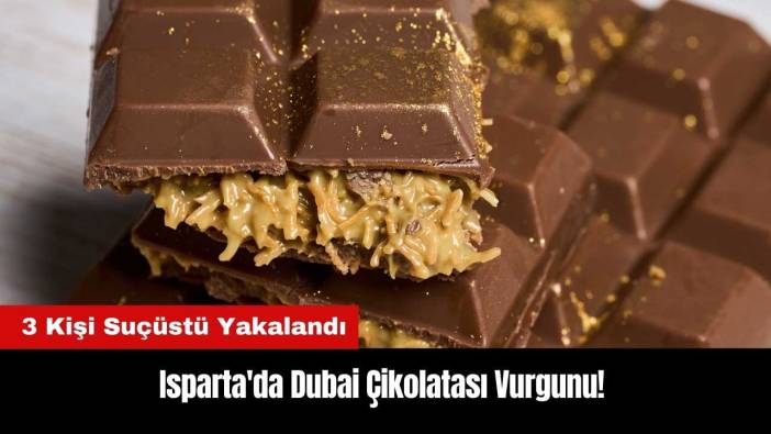 Isparta'da Dubai Çikolatası Vurgunu! 3 Kişi Suçüstü Yakalandı