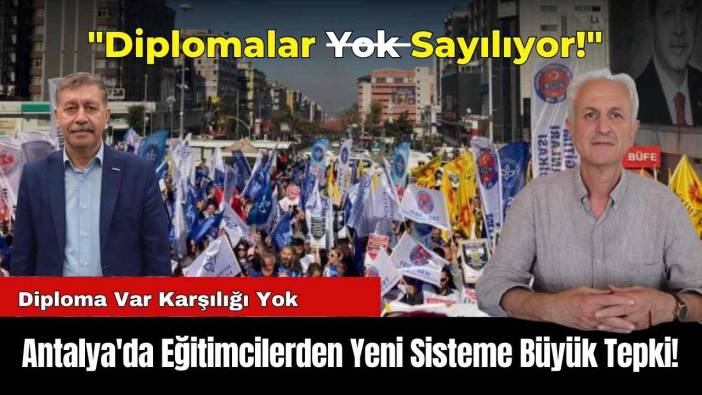 Antalya'da Eğitimcilerden Yeni Sisteme Büyük Tepki! Diploma Var Karşılığı Yok