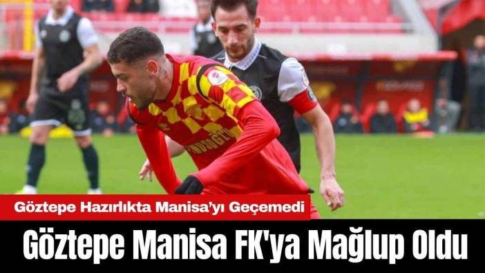 Göztepe Hazırlık Maçında Manisa FK'ya Mağlup Oldu
